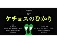 mojo自身初の絵本「ケチョスのひかり」発売！mojo展“ケチョスのひかり”も開催