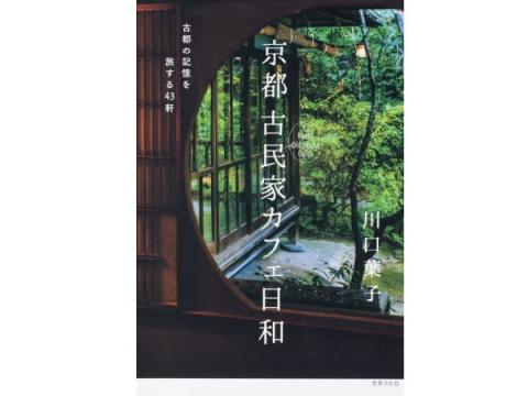 歴史ある建物と店主のストーリーを味わう！『京都 古民家カフェ日和』発刊